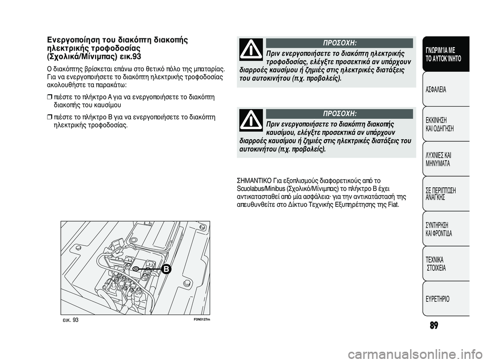 FIAT DUCATO 2009 ΒΙΒΛΙΟ ΧΡΗΣΗΣ ΚΑΙ ΣΥΝΤΗΡΗΣΗΣ (in Greek) 89
SICUREZZA
AVVIAMENTO
E GUIDA
SPIE E
MESSAGGI
IN EMERGENZA
MANUTENZIONE
E CURA
DATI TECNICI
INDICE
F0N0127mεικ. 93
ΣΗΜΑΝΤΙΚΟ Για εξοπλισμούς διαφορετικούς απ FIAT DUCATO 2009 ΒΙΒΛΙΟ ΧΡΗΣΗΣ ΚΑΙ ΣΥΝΤΗΡΗΣΗΣ (in Greek) 89
SICUREZZA
AVVIAMENTO
E GUIDA
SPIE E
MESSAGGI
IN EMERGENZA
MANUTENZIONE
E CURA
DATI TECNICI
INDICE
F0N0127mεικ. 93
ΣΗΜΑΝΤΙΚΟ Για εξοπλισμούς διαφορετικούς απ