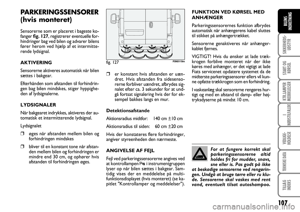 FIAT DUCATO 2007 Brugs- og vedligeholdelsesvejledning (in Danish) 107
SIKKERHEDS-
UDSTYR
START OG
KØRSEL
KTR.LAMPER
MEDDELELSER
I
NØDSTILFÆLDE
VEDLIGE-
HOLDELSE
TEKNISKE DATA
TILLÆG
INDEKS
BILENS
INDRETNING
F0N0119m
For at fungere korrekt skal
parkeringssensorer FIAT DUCATO 2007 Brugs- og vedligeholdelsesvejledning (in Danish) 107
SIKKERHEDS-
UDSTYR
START OG
KØRSEL
KTR.LAMPER
MEDDELELSER
I
NØDSTILFÆLDE
VEDLIGE-
HOLDELSE
TEKNISKE DATA
TILLÆG
INDEKS
BILENS
INDRETNING
F0N0119m
For at fungere korrekt skal
parkeringssensorer