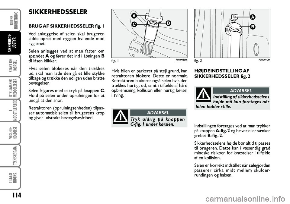 FIAT DUCATO 2008 Brugs- og vedligeholdelsesvejledning (in Danish) 114
START OG
KØRSEL
KTR.LAMPER
MEDDELELSER
I
NØDSTILFÆLDE
VEDLIGE-
HOLDELSE
TEKNISKE DATA
TILLÆG
INDEKS
BILENS
INDRETNING
SIKKERHEDS-
UDSTYR
Indstilling af sikkerheds selens
højde må kun foretag FIAT DUCATO 2008 Brugs- og vedligeholdelsesvejledning (in Danish) 114
START OG
KØRSEL
KTR.LAMPER
MEDDELELSER
I
NØDSTILFÆLDE
VEDLIGE-
HOLDELSE
TEKNISKE DATA
TILLÆG
INDEKS
BILENS
INDRETNING
SIKKERHEDS-
UDSTYR
Indstilling af sikkerheds selens
højde må kun foretag