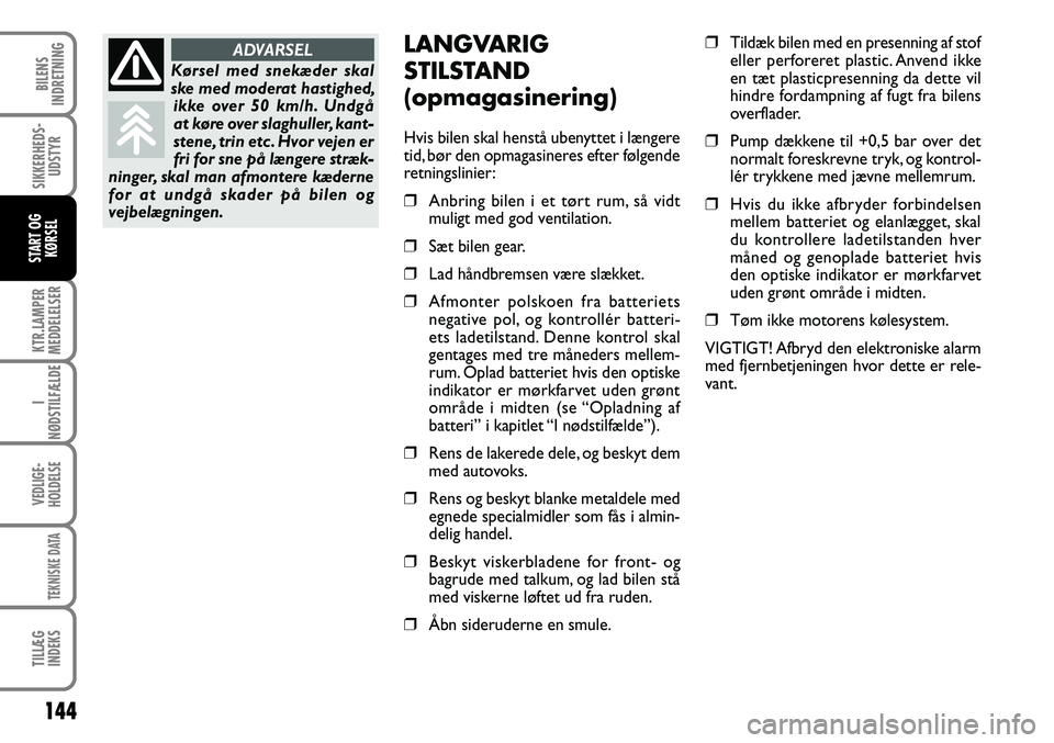 FIAT DUCATO 2007  Brugs- og vedligeholdelsesvejledning (in Danish) 144
KTR.LAMPER
MEDDELELSER
I
NØDSTILFÆLDE
VEDLIGE-
HOLDELSE
TEKNISKE DATA
TILLÆG
INDEKS
BILENS
INDRETNING
SIKKERHEDS-
UDSTYR
START OG
KØRSEL
LANGVARIG 
STILSTAND 
(opmagasinering)
Hvis bilen skal 