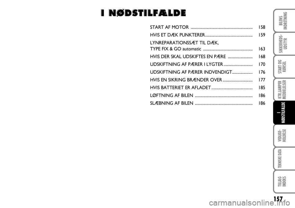 FIAT DUCATO 2008  Brugs- og vedligeholdelsesvejledning (in Danish) 157
KTR.LAMPER
MEDDELELSER
VEDLIGE-
HOLDELSE
TEKNISKE DATA
TILLÆG
INDEKS 
BILENS
INDRETNING
SIKKERHEDS-
UDSTYR
START OG
KØRSEL
I 
NØDSTILFÆLDE
START AF MOTOR ......................................