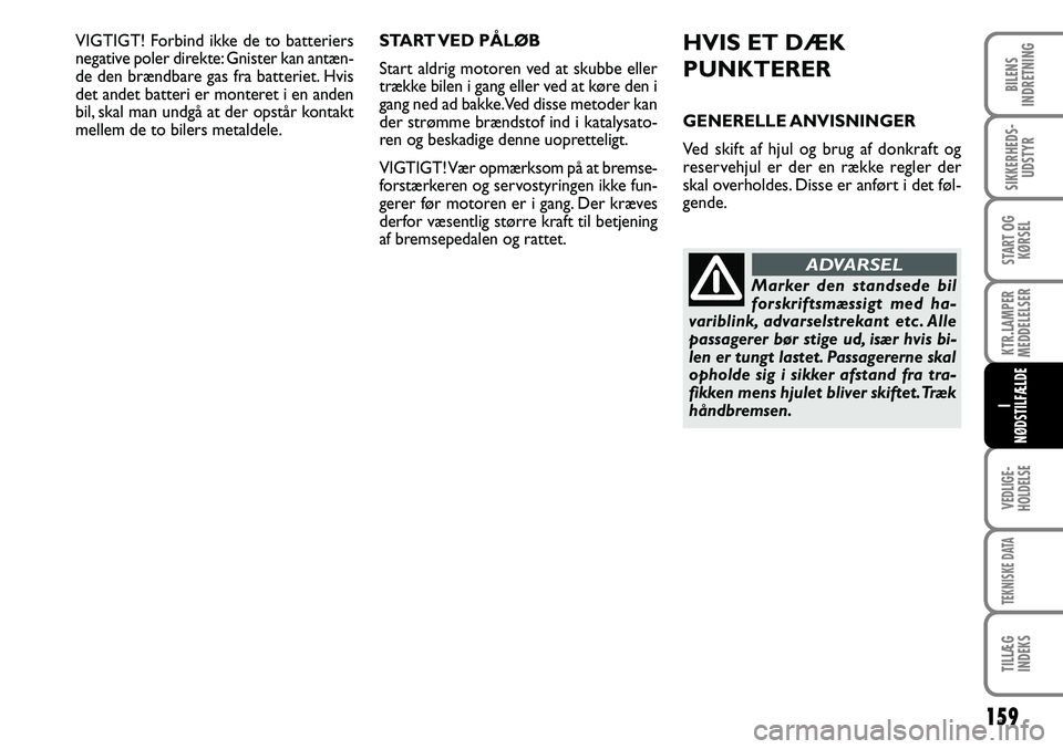 FIAT DUCATO 2008  Brugs- og vedligeholdelsesvejledning (in Danish) 159
KTR.LAMPER
MEDDELELSER
VEDLIGE-
HOLDELSE
TEKNISKE DATA
TILLÆG
INDEKS 
BILENS
INDRETNING
SIKKERHEDS-
UDSTYR
START OG
KØRSEL
I 
NØDSTILFÆLDE
VIGTIGT! Forbind ikke de to batteriers
negative poler