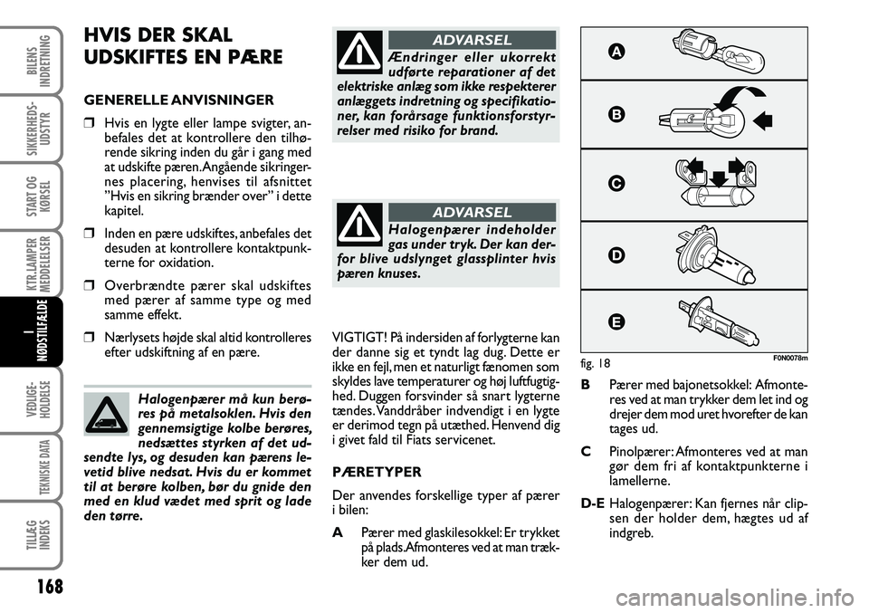 FIAT DUCATO 2008  Brugs- og vedligeholdelsesvejledning (in Danish) 168
KTR.LAMPER
MEDDELELSER
VEDLIGE-
HOLDELSE
TEKNISKE DATA
TILLÆG
INDEKS    
BILENS
INDRETNING
SIKKERHEDS-
UDSTYR
START OG
KØRSEL
I
NØDSTILFÆLDE
HVIS DER SKAL 
UDSKIFTES EN PÆRE
GENERELLE ANVISNI