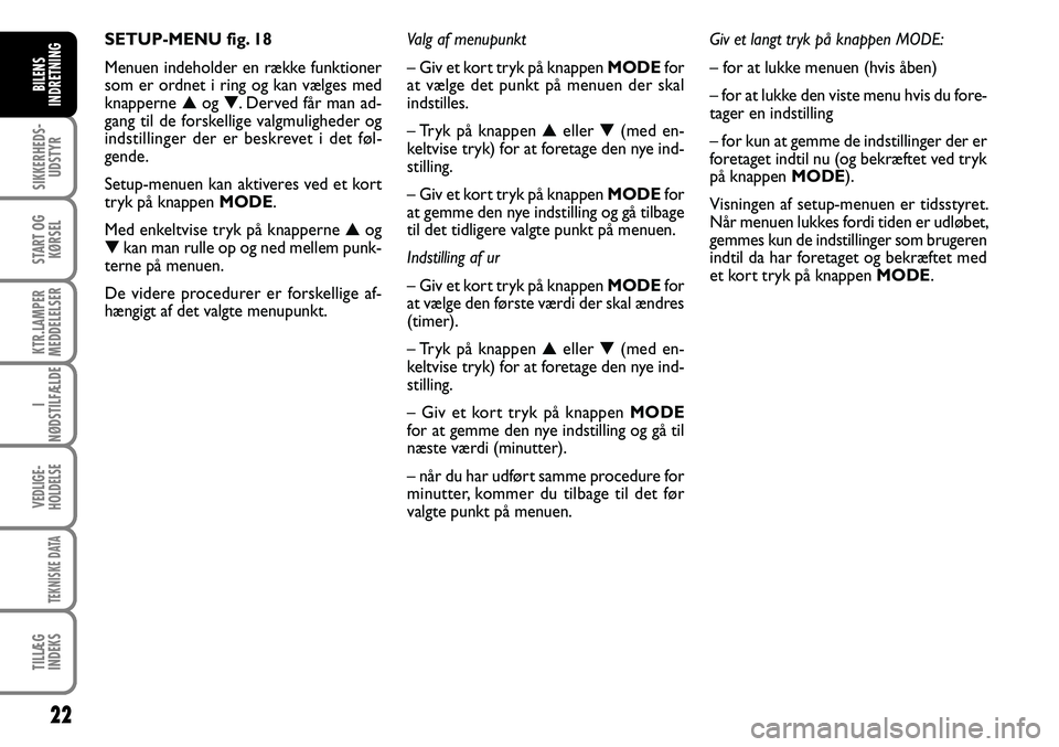 FIAT DUCATO 2008  Brugs- og vedligeholdelsesvejledning (in Danish) 22
SIKKERHEDS-
UDSTYR
START OG
KØRSEL
KTR.LAMPER
MEDDELELSER
I
NØDSTILFÆLDE
VEDLIGE-
HOLDELSE
TEKNISKE DATA
TILLÆG
INDEKS
BILENS
INDRETNING
SETUP-MENU fig. 18
Menuen indeholder en række funktione