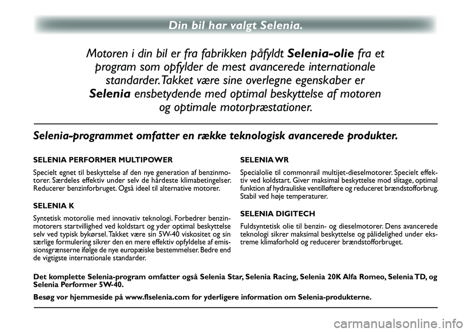 FIAT DUCATO 2007  Brugs- og vedligeholdelsesvejledning (in Danish) SELENIA PERFORMER MULTIPOWER
Specielt egnet til beskyttelse af den nye generation af benzinmo-
torer. Særdeles effektiv under selv de hårdeste klimabetingelser.
Reducerer benzinforbruget. Også idee
