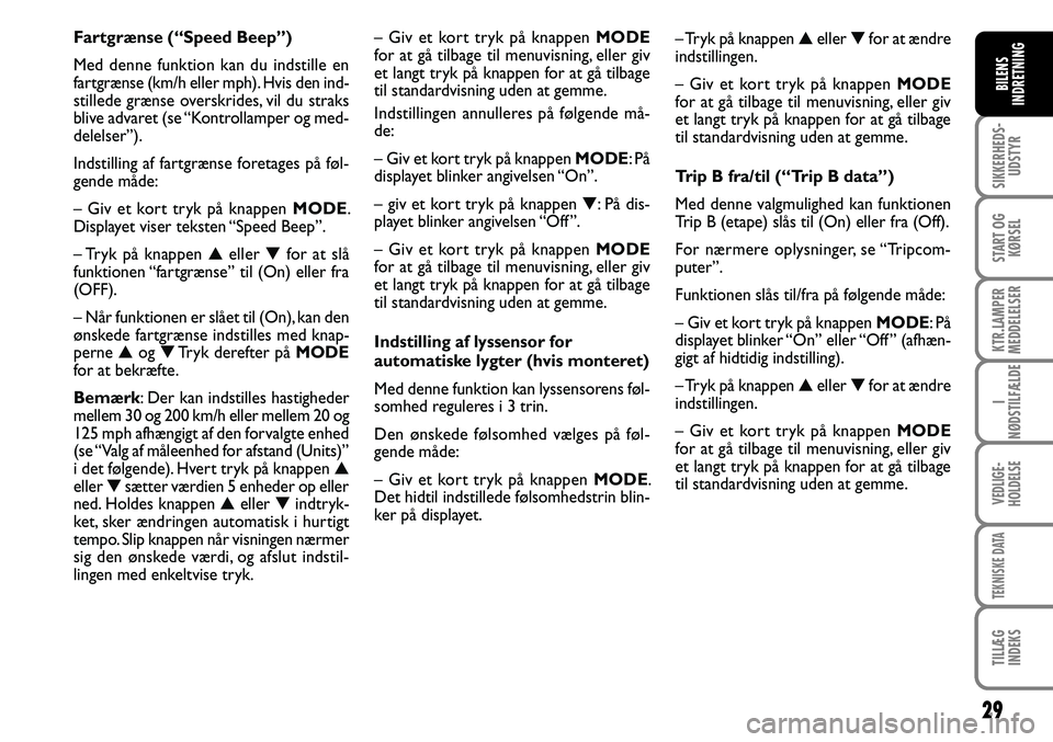 FIAT DUCATO 2008  Brugs- og vedligeholdelsesvejledning (in Danish) 29
SIKKERHEDS-
UDSTYR
START OG
KØRSEL
KTR.LAMPER
MEDDELELSER
I
NØDSTILFÆLDE
VEDLIGE-
HOLDELSE
TEKNISKE DATA
TILLÆG
INDEKS
BILENS
INDRETNING
– Giv et kort tryk på knappen MODE
for at gå tilbage