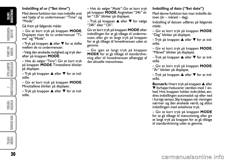 FIAT DUCATO 2007  Brugs- og vedligeholdelsesvejledning (in Danish) 30
SIKKERHEDS-
UDSTYR
START OG
KØRSEL
KTR.LAMPER
MEDDELELSER
I
NØDSTILFÆLDE
VEDLIGE-
HOLDELSE
TEKNISKE DATA
TILLÆG
INDEKS
BILENS
INDRETNING
– Hvis du vælger “Mode”:Giv et kort tryk 
på kna