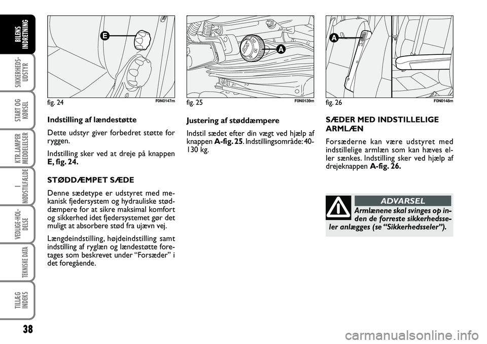 FIAT DUCATO 2007  Brugs- og vedligeholdelsesvejledning (in Danish) 38
SIKKERHEDS-
UDSTYR
START OG
KØRSEL
KTR.LAMPER
MEDDELELSER
I
NØDSTILFÆLDE
VEDLIGE-HOL-
DELSE
TEKNISKE DATA
TILLÆG
INDEKS
BILENS
INDRETNING
fig.
 24F0N0147m
Indstilling af lændestøtte
Dette uds