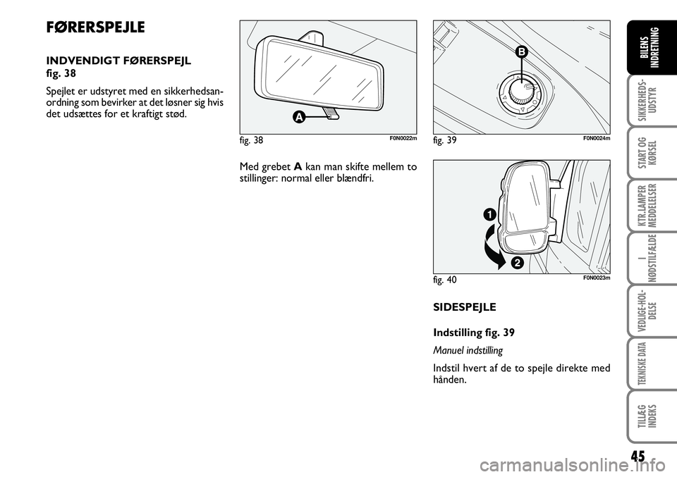 FIAT DUCATO 2007  Brugs- og vedligeholdelsesvejledning (in Danish) 45
SIKKERHEDS-
UDSTYR
START OG
KØRSEL
KTR.LAMPER
MEDDELELSER
I
NØDSTILFÆLDE
VEDLIGE-HOL-
DELSE
TEKNISKE DATA
TILLÆG
INDEKS
BILENS
INDRETNING
F0N0023mSIDESPEJLE
Indstilling fig. 39
Manuel indstilli