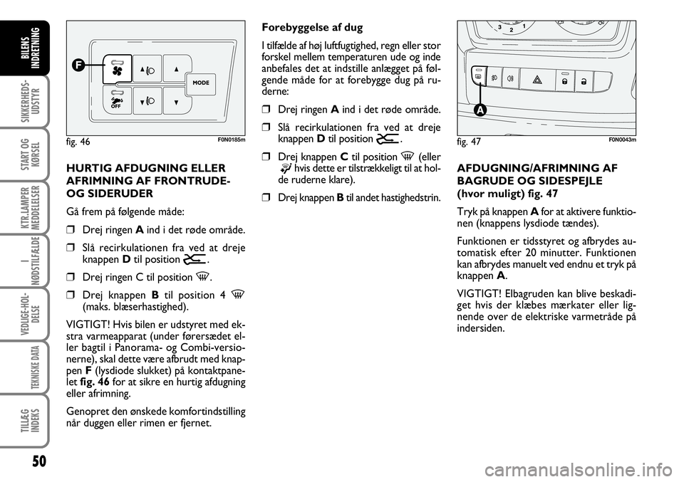 FIAT DUCATO 2007  Brugs- og vedligeholdelsesvejledning (in Danish) 50
SIKKERHEDS-
UDSTYR
START OG
KØRSEL
KTR.LAMPER
MEDDELELSER
I
NØDSTILFÆLDE
VEDLIGE-HOL-
DELSE
TEKNISKE DATA
TILLÆG
INDEKS
BILENS
INDRETNING
HURTIG AFDUGNING ELLER
AFRIMNING AF FRONTRUDE-
OG SIDER