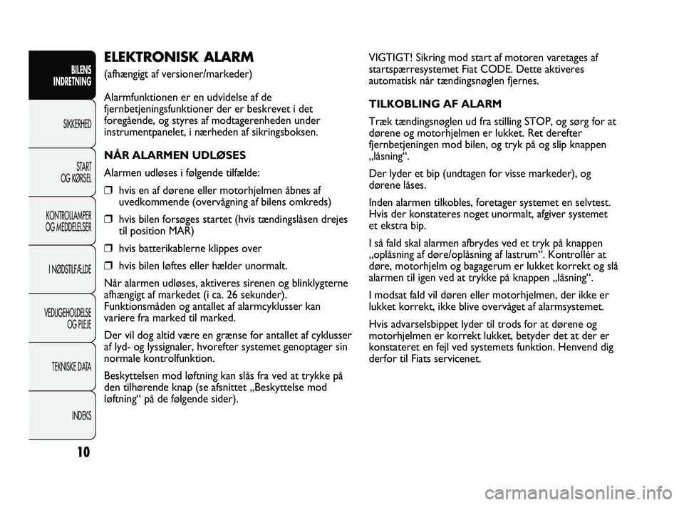 FIAT DUCATO 2009 Brugs- og vedligeholdelsesvejledning (in Danish) VIGTIGT! Sikring mod start af motoren varetages af
startspærresystemet Fiat CODE. Dette aktiveres
automatisk når tændingsnøglen fjernes.
TILKOBLING AF ALARM
Træk tændingsnøglen ud fra stilling FIAT DUCATO 2009 Brugs- og vedligeholdelsesvejledning (in Danish) VIGTIGT! Sikring mod start af motoren varetages af
startspærresystemet Fiat CODE. Dette aktiveres
automatisk når tændingsnøglen fjernes.
TILKOBLING AF ALARM
Træk tændingsnøglen ud fra stilling