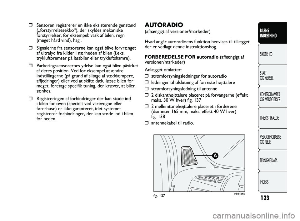 FIAT DUCATO 2010 Brugs- og vedligeholdelsesvejledning (in Danish) F0N0157mfig. 137
AUTORADIO
(afhængigt af versioner/markeder)
Hvad angår autoradioens funktion henvises til tillægget,
der er vedlagt denne instruktionsbog.
FORBEREDELSE FOR autoradio (afhængigt a FIAT DUCATO 2010 Brugs- og vedligeholdelsesvejledning (in Danish) F0N0157mfig. 137
AUTORADIO
(afhængigt af versioner/markeder)
Hvad angår autoradioens funktion henvises til tillægget,
der er vedlagt denne instruktionsbog.
FORBEREDELSE FOR autoradio (afhængigt a