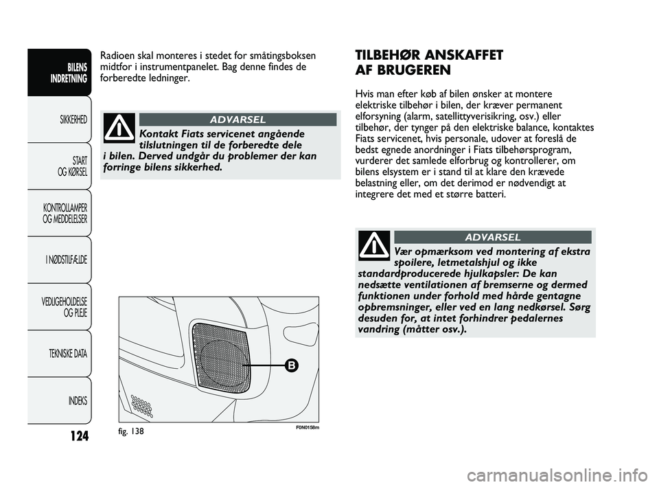 FIAT DUCATO 2010 Brugs- og vedligeholdelsesvejledning (in Danish) F0N0158mfig. 138
TILBEHØR ANSKAFFET
AF BRUGEREN
Hvis man efter køb af bilen ønsker at montere
elektriske tilbehør i bilen, der kræver permanent
elforsyning (alarm, satellittyverisikring, osv.) el FIAT DUCATO 2010 Brugs- og vedligeholdelsesvejledning (in Danish) F0N0158mfig. 138
TILBEHØR ANSKAFFET
AF BRUGEREN
Hvis man efter køb af bilen ønsker at montere
elektriske tilbehør i bilen, der kræver permanent
elforsyning (alarm, satellittyverisikring, osv.) el