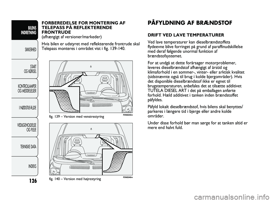 FIAT DUCATO 2010 Brugs- og vedligeholdelsesvejledning (in Danish) F0N0246mfig. 140 – Version med højrestyring
F0N0245mfig. 139 – Version med venstrestyring
PÅFYLDNING AF BRÆNDSTOF
DRIFT VED LAVE TEMPERATURER
Ved lave temperaturer kan dieselbrændstoffets
flyd FIAT DUCATO 2010 Brugs- og vedligeholdelsesvejledning (in Danish) F0N0246mfig. 140 – Version med højrestyring
F0N0245mfig. 139 – Version med venstrestyring
PÅFYLDNING AF BRÆNDSTOF
DRIFT VED LAVE TEMPERATURER
Ved lave temperaturer kan dieselbrændstoffets
flyd