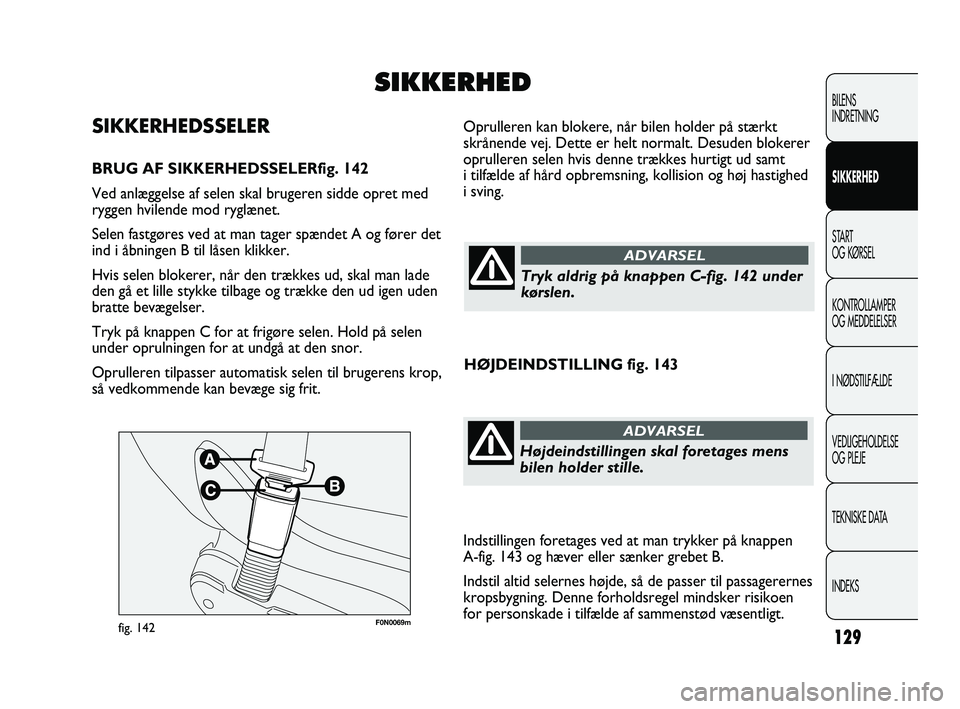 FIAT DUCATO 2010 Brugs- og vedligeholdelsesvejledning (in Danish) F0N0069mfig. 142
Oprulleren kan blokere, når bilen holder på stærkt
skrånende vej. Dette er helt normalt. Desuden blokerer
oprulleren selen hvis denne trækkes hurtigt ud samt
i tilfælde af hård FIAT DUCATO 2010 Brugs- og vedligeholdelsesvejledning (in Danish) F0N0069mfig. 142
Oprulleren kan blokere, når bilen holder på stærkt
skrånende vej. Dette er helt normalt. Desuden blokerer
oprulleren selen hvis denne trækkes hurtigt ud samt
i tilfælde af hård