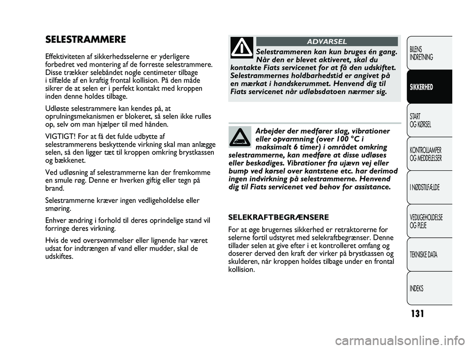 FIAT DUCATO 2010  Brugs- og vedligeholdelsesvejledning (in Danish) SELESTRAMMERE
Effektiviteten af sikkerhedsselerne er yderligere
forbedret ved montering af de forreste selestrammere.
Disse trækker selebåndet nogle centimeter tilbage
i tilfælde af en kraftig fron