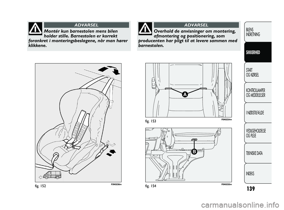 FIAT DUCATO 2010  Brugs- og vedligeholdelsesvejledning (in Danish) F0N0236mfig. 152F0N0235mfig. 154
F0N0234mfig. 153
139
BILENS
INDRETNING
SIKKERHED
START
OG KØRSEL
KONTROLLAMPER
OG MEDDELELSER
I NØDSTILFÆLDE
VEDLIGEHOLDELSE
OG PLEJE
TEKNISKE DATA
INDEKS
Montér k