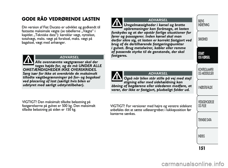 FIAT DUCATO 2010 Brugs- og vedligeholdelsesvejledning (in Danish) VIGTIGT! For versioner med højre og venstre sidekant
anbefales det at sætte udløsergrebet i lukkeposition før
kanterne sænkes.
GODE RÅD VEDRØRENDE LASTEN
Din version af Fiat Ducato er udviklet FIAT DUCATO 2010 Brugs- og vedligeholdelsesvejledning (in Danish) VIGTIGT! For versioner med højre og venstre sidekant
anbefales det at sætte udløsergrebet i lukkeposition før
kanterne sænkes.
GODE RÅD VEDRØRENDE LASTEN
Din version af Fiat Ducato er udviklet