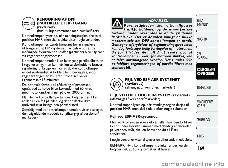 FIAT DUCATO 2010  Brugs- og vedligeholdelsesvejledning (in Danish) 169
BILENS
INDRETNING
SIKKERHED
START
OG KØRSEL
KONTROLLAMPER
OG MEDDELELSER
I NØDSTILFÆLDE
VEDLIGEHOLDELSE
OG PLEJE
TEKNISKE DATA
INDEKS
FEJL VED ESP-ASR-SYSTEMET 
(ravfarvet) 
(afhængigt af vers