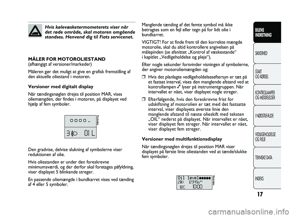 FIAT DUCATO 2010 Brugs- og vedligeholdelsesvejledning (in Danish) 17
BILENS
INDRETNING
SIKKERHED
START
OG KØRSEL
KONTROLLAMPER
OG MEDDELELSER
I NØDSTILFÆLDE
VEDLIGEHOLDELSE
OG PLEJE
TEKNISKE DATA
INDEKS
Hvis kølevæsketermometerets viser når
det røde område, FIAT DUCATO 2010 Brugs- og vedligeholdelsesvejledning (in Danish) 17
BILENS
INDRETNING
SIKKERHED
START
OG KØRSEL
KONTROLLAMPER
OG MEDDELELSER
I NØDSTILFÆLDE
VEDLIGEHOLDELSE
OG PLEJE
TEKNISKE DATA
INDEKS
Hvis kølevæsketermometerets viser når
det røde område,