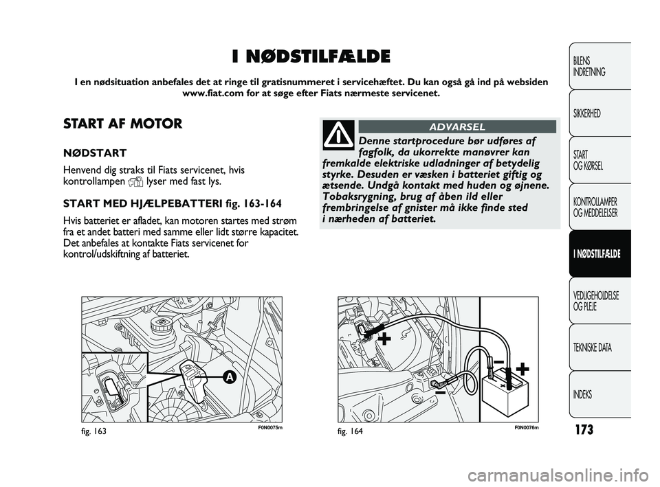 FIAT DUCATO 2010 Brugs- og vedligeholdelsesvejledning (in Danish) F0N0075mfig. 163F0N0076mfig. 164173
BILENS
INDRETNING
SIKKERHED
START
OG KØRSEL
KONTROLLAMPER
OG MEDDELELSER
I NØDSTILFÆLDE
VEDLIGEHOLDELSE
OG PLEJE
TEKNISKE DATA
INDEKS
START AF MOTOR
NØDSTART
He FIAT DUCATO 2010 Brugs- og vedligeholdelsesvejledning (in Danish) F0N0075mfig. 163F0N0076mfig. 164173
BILENS
INDRETNING
SIKKERHED
START
OG KØRSEL
KONTROLLAMPER
OG MEDDELELSER
I NØDSTILFÆLDE
VEDLIGEHOLDELSE
OG PLEJE
TEKNISKE DATA
INDEKS
START AF MOTOR
NØDSTART
He