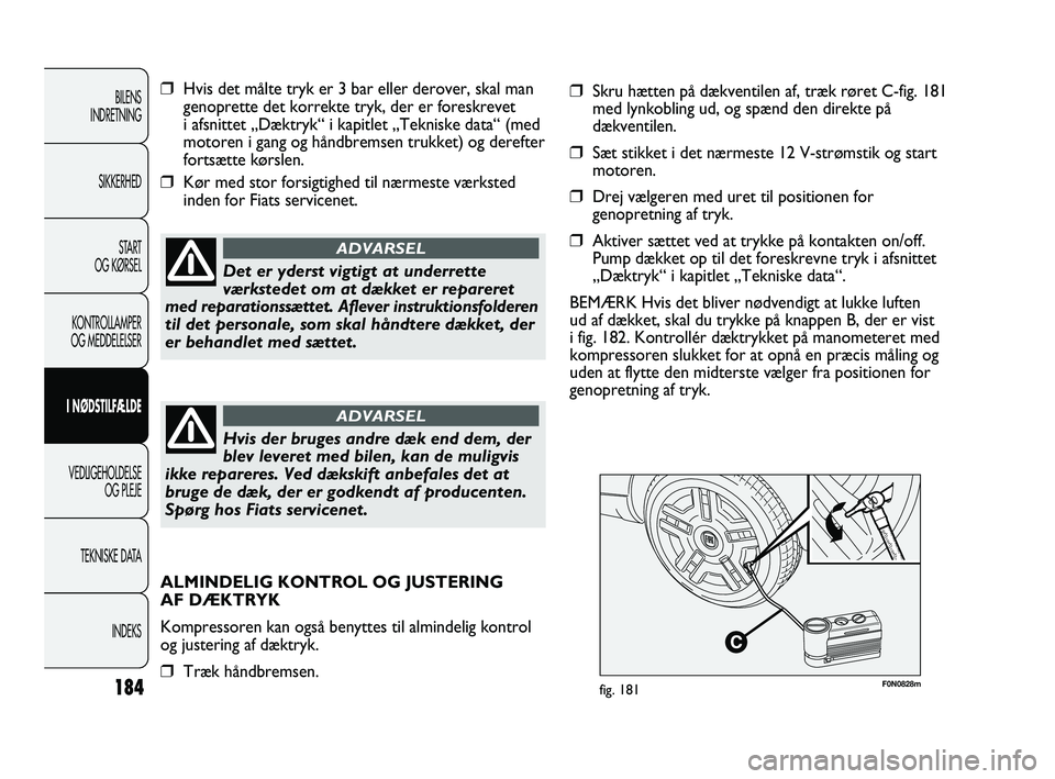 FIAT DUCATO 2010 Brugs- og vedligeholdelsesvejledning (in Danish) F0N0828mfig. 181
❒Hvis det målte tryk er 3 bar eller derover, skal man
genoprette det korrekte tryk, der er foreskrevet
i afsnittet „Dæktryk“ i kapitlet „Tekniske data“ (med
motoren i gan FIAT DUCATO 2010 Brugs- og vedligeholdelsesvejledning (in Danish) F0N0828mfig. 181
❒Hvis det målte tryk er 3 bar eller derover, skal man
genoprette det korrekte tryk, der er foreskrevet
i afsnittet „Dæktryk“ i kapitlet „Tekniske data“ (med
motoren i gan