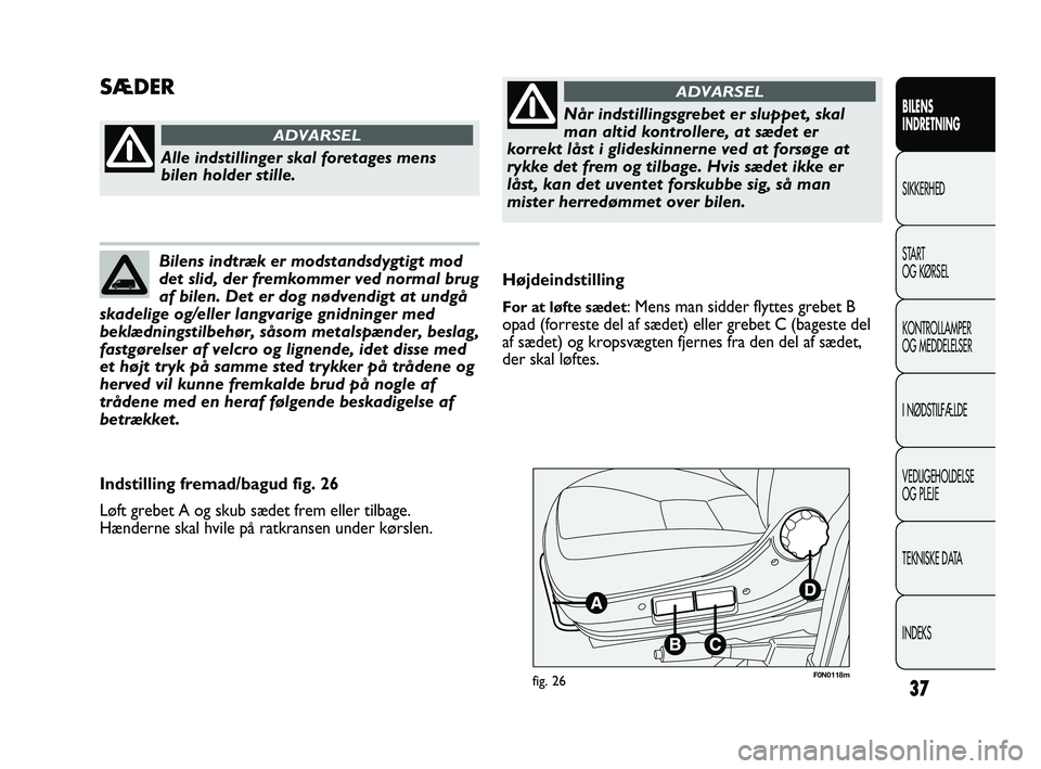 FIAT DUCATO 2009 Brugs- og vedligeholdelsesvejledning (in Danish) 37
BILENS
INDRETNING
SIKKERHED
START
OG KØRSEL
KONTROLLAMPER
OG MEDDELELSER
I NØDSTILFÆLDE
VEDLIGEHOLDELSE
OG PLEJE
TEKNISKE DATA
INDEKS
F0N0118mfig. 26
Højdeindstilling
For at løfte sædet: Mens FIAT DUCATO 2009 Brugs- og vedligeholdelsesvejledning (in Danish) 37
BILENS
INDRETNING
SIKKERHED
START
OG KØRSEL
KONTROLLAMPER
OG MEDDELELSER
I NØDSTILFÆLDE
VEDLIGEHOLDELSE
OG PLEJE
TEKNISKE DATA
INDEKS
F0N0118mfig. 26
Højdeindstilling
For at løfte sædet: Mens