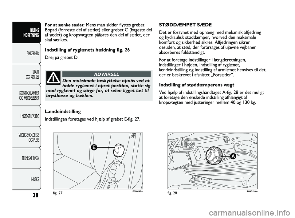 FIAT DUCATO 2009 Brugs- og vedligeholdelsesvejledning (in Danish) F0N0147mfig. 27F0N0139mfig. 28
STØDDÆMPET SÆDE
Det er forsynet med ophæng med mekanisk affjedring
og hydraulisk støddæmper, hvorved den maksimale
komfort og sikkerhed sikres. Affjedringen sikre FIAT DUCATO 2009 Brugs- og vedligeholdelsesvejledning (in Danish) F0N0147mfig. 27F0N0139mfig. 28
STØDDÆMPET SÆDE
Det er forsynet med ophæng med mekanisk affjedring
og hydraulisk støddæmper, hvorved den maksimale
komfort og sikkerhed sikres. Affjedringen sikre