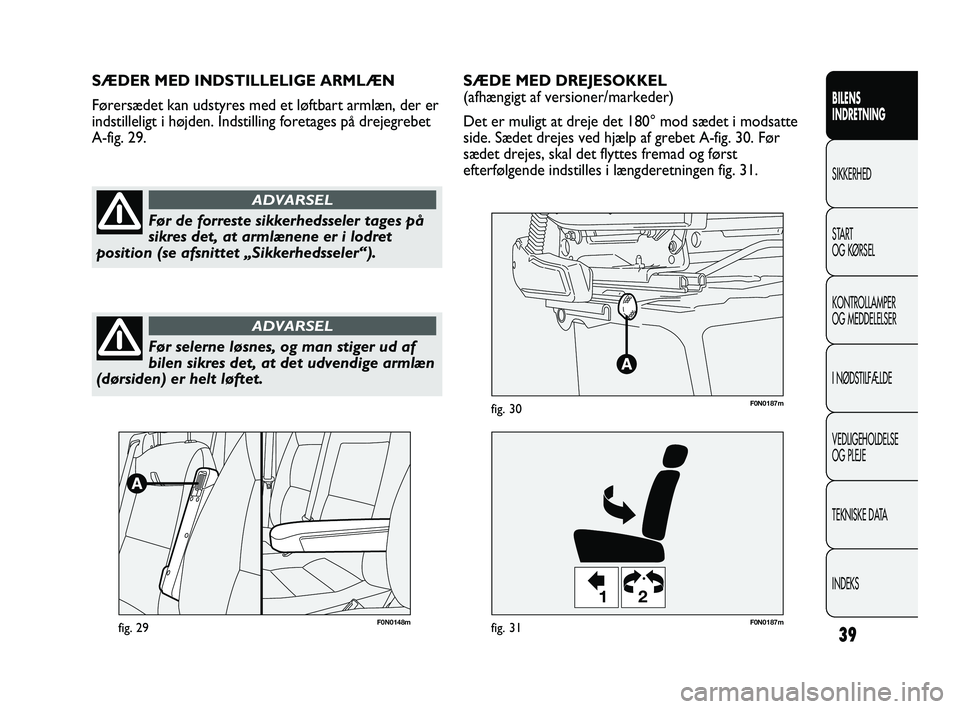 FIAT DUCATO 2009 Brugs- og vedligeholdelsesvejledning (in Danish) 39
BILENS
INDRETNING
SIKKERHED
START
OG KØRSEL
KONTROLLAMPER
OG MEDDELELSER
I NØDSTILFÆLDE
VEDLIGEHOLDELSE
OG PLEJE
TEKNISKE DATA
INDEKS
F0N0148mfig. 29
12
F0N0187mfig. 31
F0N0187mfig. 30
SÆDE MED FIAT DUCATO 2009 Brugs- og vedligeholdelsesvejledning (in Danish) 39
BILENS
INDRETNING
SIKKERHED
START
OG KØRSEL
KONTROLLAMPER
OG MEDDELELSER
I NØDSTILFÆLDE
VEDLIGEHOLDELSE
OG PLEJE
TEKNISKE DATA
INDEKS
F0N0148mfig. 29
12
F0N0187mfig. 31
F0N0187mfig. 30
SÆDE MED