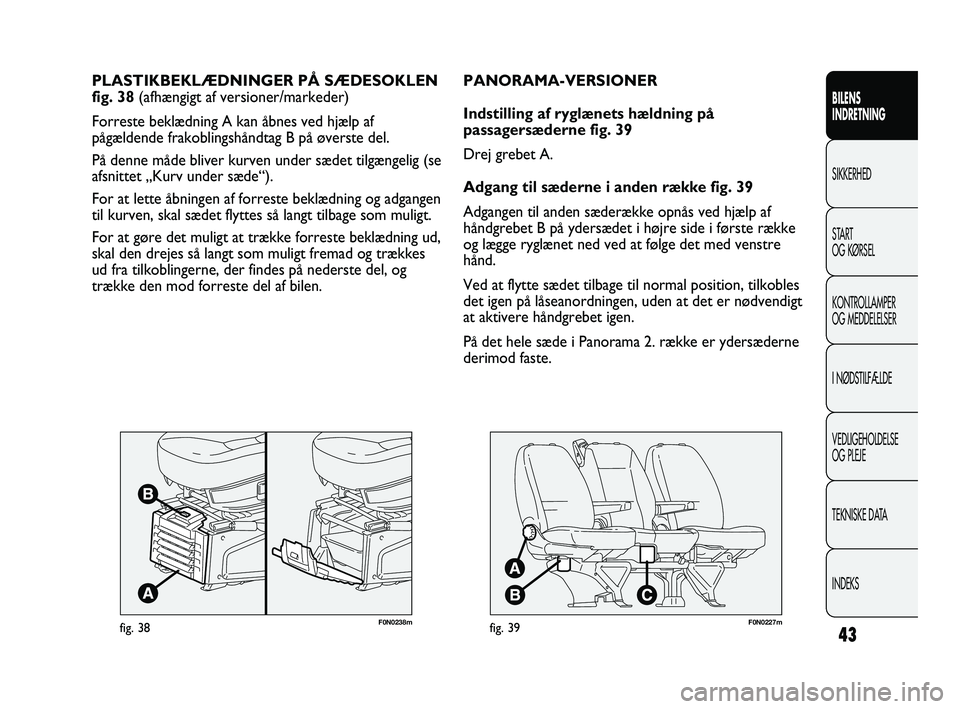 FIAT DUCATO 2010  Brugs- og vedligeholdelsesvejledning (in Danish) F0N0238mfig. 38
PLASTIKBEKLÆDNINGER PÅ SÆDESOKLEN 
fig. 38 (afhængigt af versioner/markeder)
Forreste beklædning A kan åbnes ved hjælp af
pågældende frakoblingshåndtag B på øverste del.
P�