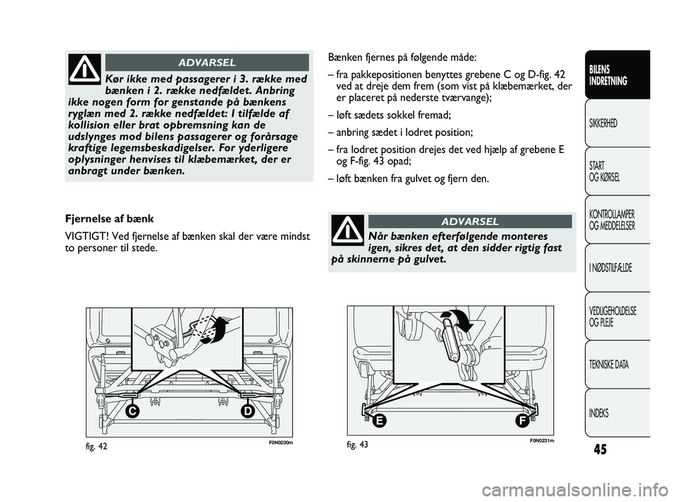 FIAT DUCATO 2010 Brugs- og vedligeholdelsesvejledning (in Danish) F0N0230mfig. 4245
BILENS
INDRETNING
SIKKERHED
START
OG KØRSEL
KONTROLLAMPER
OG MEDDELELSER
I NØDSTILFÆLDE
VEDLIGEHOLDELSE
OG PLEJE
TEKNISKE DATA
INDEKS
Kør ikke med passagerer i 3. række med
bæn FIAT DUCATO 2010 Brugs- og vedligeholdelsesvejledning (in Danish) F0N0230mfig. 4245
BILENS
INDRETNING
SIKKERHED
START
OG KØRSEL
KONTROLLAMPER
OG MEDDELELSER
I NØDSTILFÆLDE
VEDLIGEHOLDELSE
OG PLEJE
TEKNISKE DATA
INDEKS
Kør ikke med passagerer i 3. række med
bæn