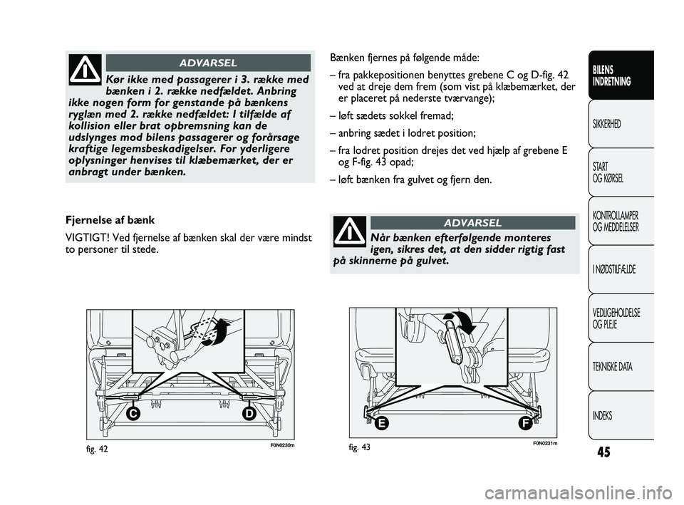 FIAT DUCATO 2010  Brugs- og vedligeholdelsesvejledning (in Danish) F0N0230mfig. 4245
BILENS
INDRETNING
SIKKERHED
START
OG KØRSEL
KONTROLLAMPER
OG MEDDELELSER
I NØDSTILFÆLDE
VEDLIGEHOLDELSE
OG PLEJE
TEKNISKE DATA
INDEKS
Kør ikke med passagerer i 3. række med
bæn