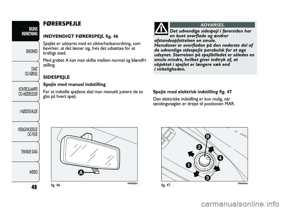 FIAT DUCATO 2010  Brugs- og vedligeholdelsesvejledning (in Danish) 48
BILENS
INDRETNING
SIKKERHED
START
OG KØRSEL
KONTROLLAMPER
OG MEDDELELSER
I NØDSTILFÆLDE
VEDLIGEHOLDELSE
OG PLEJE
TEKNISKE DATA
INDEKS
F0N0022mfig. 46F0N0024mfig. 47
Spejle med elektrisk indstill