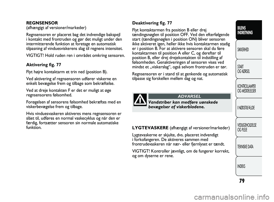 FIAT DUCATO 2009 Brugs- og vedligeholdelsesvejledning (in Danish) Deaktivering fig. 77
Flyt kontaktarmen fra position B eller drej
tændingsnøglen til position OFF. Ved den efterfølgende
start (tændingsnøglen i position ON) bliver sensoren
ikke aktiveret igen, h FIAT DUCATO 2009 Brugs- og vedligeholdelsesvejledning (in Danish) Deaktivering fig. 77
Flyt kontaktarmen fra position B eller drej
tændingsnøglen til position OFF. Ved den efterfølgende
start (tændingsnøglen i position ON) bliver sensoren
ikke aktiveret igen, h