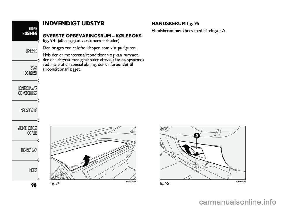 FIAT DUCATO 2009 Brugs- og vedligeholdelsesvejledning (in Danish) 90
BILENS
INDRETNING
SIKKERHED
START
OG KØRSEL
KONTROLLAMPER
OG MEDDELELSER
I NØDSTILFÆLDE
VEDLIGEHOLDELSE
OG PLEJE
TEKNISKE DATA
INDEKS
F0N0049mfig. 94
INDVENDIGT UDSTYR
ØVERSTE OPBEVARINGSRUM FIAT DUCATO 2009 Brugs- og vedligeholdelsesvejledning (in Danish) 90
BILENS
INDRETNING
SIKKERHED
START
OG KØRSEL
KONTROLLAMPER
OG MEDDELELSER
I NØDSTILFÆLDE
VEDLIGEHOLDELSE
OG PLEJE
TEKNISKE DATA
INDEKS
F0N0049mfig. 94
INDVENDIGT UDSTYR
ØVERSTE OPBEVARINGSRUM