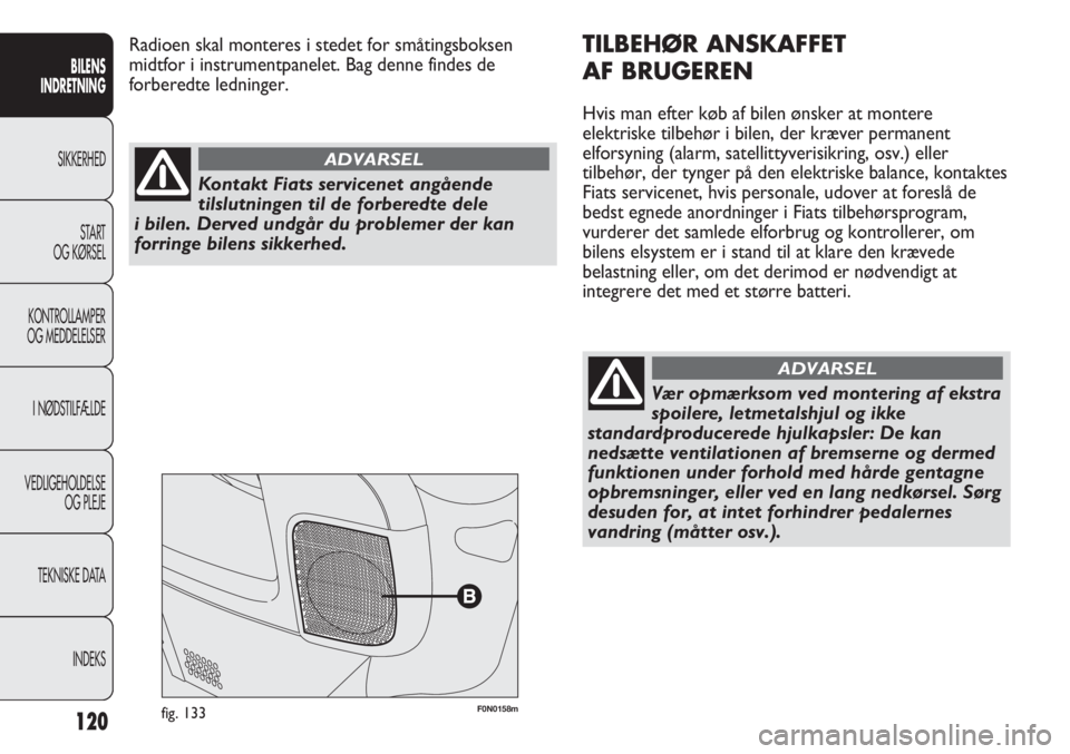 FIAT DUCATO 2011  Brugs- og vedligeholdelsesvejledning (in Danish) F0N0158mfig. 133
TILBEHØR ANSKAFFET
AF BRUGEREN
Hvis man efter køb af bilen ønsker at montere
elektriske tilbehør i bilen, der kræver permanent
elforsyning (alarm, satellittyverisikring, osv.) el