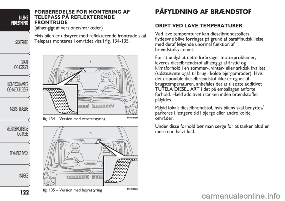 FIAT DUCATO 2011  Brugs- og vedligeholdelsesvejledning (in Danish) F0N0246mfig. 135 – Version med højrestyring
F0N0245mfig. 134 – Version med venstrestyring
PÅFYLDNING AF BRÆNDSTOF
DRIFT VED LAVE TEMPERATURER
Ved lave temperaturer kan dieselbrændstoffets
flyd