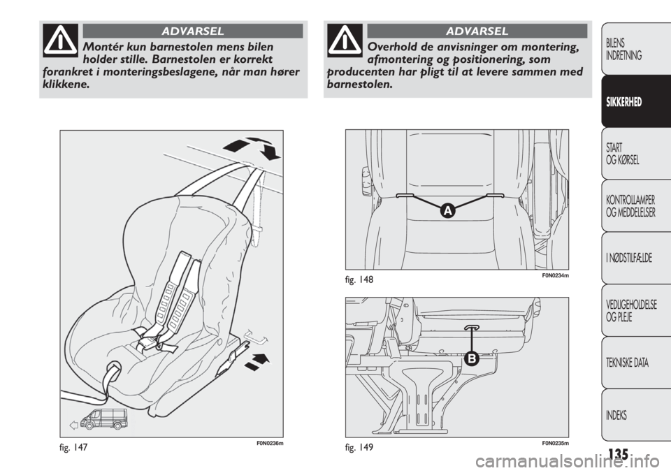 FIAT DUCATO 2011  Brugs- og vedligeholdelsesvejledning (in Danish) F0N0236mfig. 147F0N0235mfig. 149
F0N0234mfig. 148
135
BILENS
INDRETNING
SIKKERHED
START
OG KØRSEL
KONTROLLAMPER
OG MEDDELELSER
I NØDSTILFÆLDE
VEDLIGEHOLDELSE
OG PLEJE
TEKNISKE DATA
INDEKS
Montér k