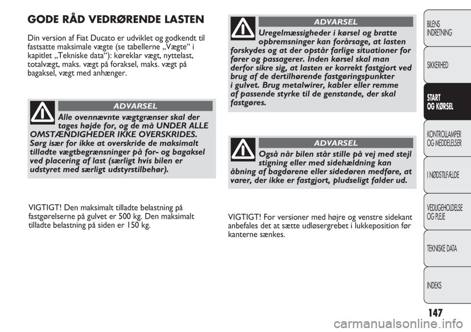 FIAT DUCATO 2011  Brugs- og vedligeholdelsesvejledning (in Danish) VIGTIGT! For versioner med højre og venstre sidekant
anbefales det at sætte udløsergrebet i lukkeposition før
kanterne sænkes.
GODE RÅD VEDRØRENDE LASTEN
Din version af Fiat Ducato er udviklet 