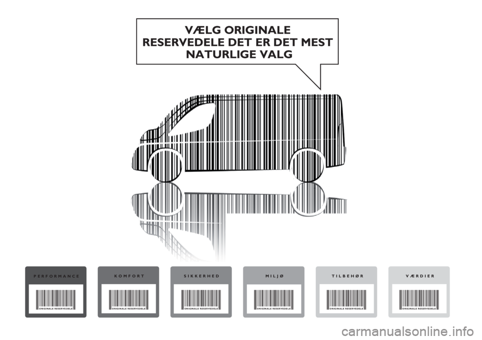 FIAT DUCATO 2011  Brugs- og vedligeholdelsesvejledning (in Danish) VÆLG ORIGINALE 
RESERVEDELE DET ER DET MEST 
NATURLIGE VALG
PERFORMANCE
ORIGINALE RESERVEDELE
KOMFORT
ORIGINALE RESERVEDELE
SIKKERHED
ORIGINALE RESERVEDELE
MILJØ
ORIGINALE RESERVEDELE
VÆRDIER
ORIGI