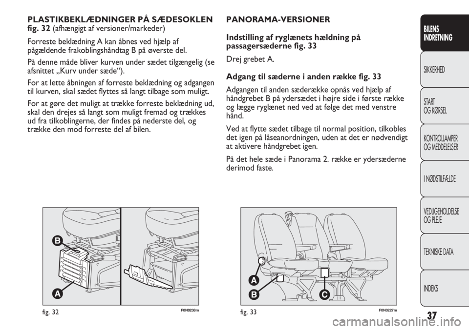 FIAT DUCATO 2011  Brugs- og vedligeholdelsesvejledning (in Danish) F0N0238mfig. 32
PLASTIKBEKLÆDNINGER PÅ SÆDESOKLEN 
fig. 32 (afhængigt af versioner/markeder)
Forreste beklædning A kan åbnes ved hjælp af
pågældende frakoblingshåndtag B på øverste del.
P