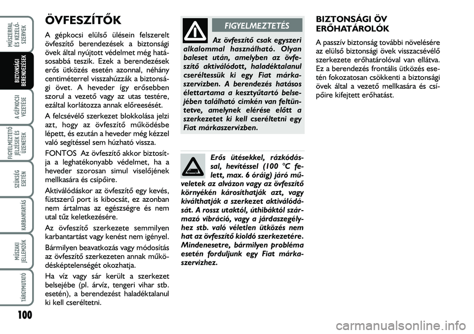 FIAT DUCATO 2008  Kezelési és karbantartási útmutató (in Hungarian) ÖVFESZÍTÕK
A gépkocsi elülsõ ülésein felszerelt
övfeszítõ berendezések a biztonsági
övek által nyújtott védelmet még hatá-
sosabbá teszik. Ezek a berendezések
erõs ütközés ese