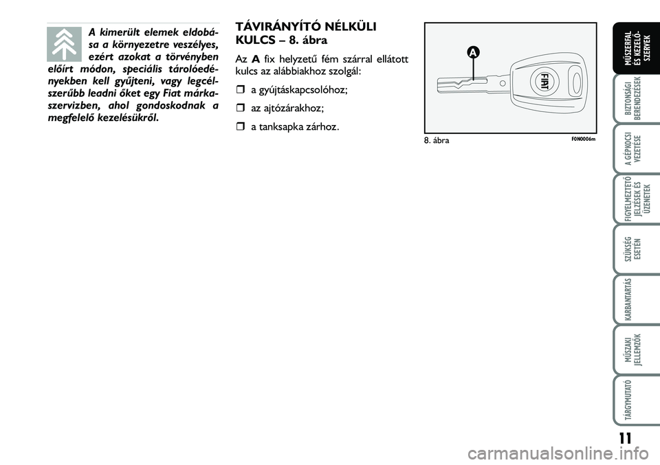 FIAT DUCATO 2007 Kezelési és karbantartási útmutató (in Hungarian) 11
A GÉPKOCSI
VEZETÉSE
FIGYELMEZTETÕ
JELZÉSEK ÉS
ÜZENETEK
SZÜKSÉG
ESETÉN
KARBANTARTÁS
MÛSZAKI
JELLEMZÕK
TÁRGYMUTATÓ
BIZTONSÁGI
BERENDEZÉSEK
MÛSZERFAL
ÉS KEZELÕ-
SZERVEK
A kimerül FIAT DUCATO 2007 Kezelési és karbantartási útmutató (in Hungarian) 11
A GÉPKOCSI
VEZETÉSE
FIGYELMEZTETÕ
JELZÉSEK ÉS
ÜZENETEK
SZÜKSÉG
ESETÉN
KARBANTARTÁS
MÛSZAKI
JELLEMZÕK
TÁRGYMUTATÓ
BIZTONSÁGI
BERENDEZÉSEK
MÛSZERFAL
ÉS KEZELÕ-
SZERVEK
A kimerül