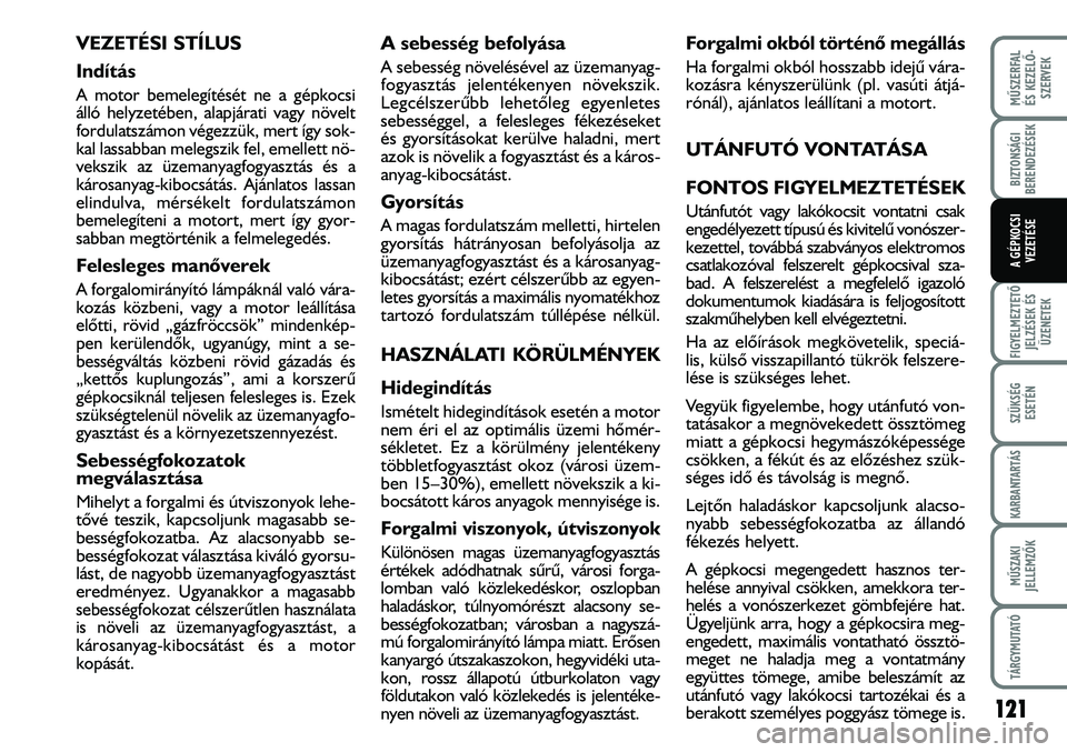 FIAT DUCATO 2008 Kezelési és karbantartási útmutató (in Hungarian) Forgalmi okból történõ megállás
Ha forgalmi okból hosszabb idejû vára-
kozásra kényszerülünk (pl. vasúti átjá-
rónál), ajánlatos leállítani a motort.
UTÁNFUTÓ VONTATÁSA
FONTOS FIAT DUCATO 2008 Kezelési és karbantartási útmutató (in Hungarian) Forgalmi okból történõ megállás
Ha forgalmi okból hosszabb idejû vára-
kozásra kényszerülünk (pl. vasúti átjá-
rónál), ajánlatos leállítani a motort.
UTÁNFUTÓ VONTATÁSA
FONTOS