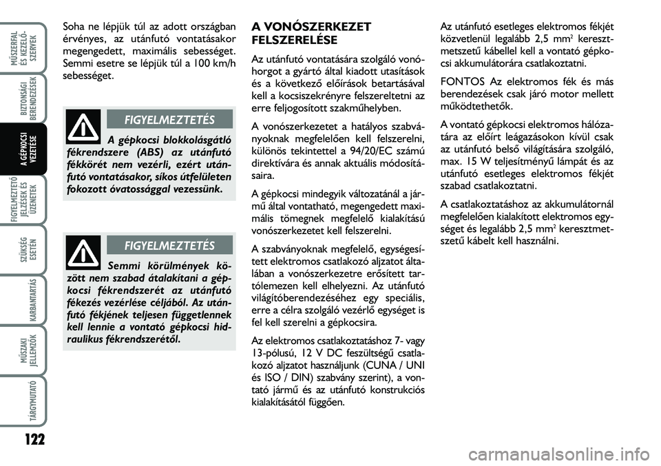 FIAT DUCATO 2006  Kezelési és karbantartási útmutató (in Hungarian) 122
MÛSZERFAL 
ÉS KEZELÕ-
SZERVEK
FIGYELMEZTETÕ 
JELZÉSEK ÉS
ÜZENETEK
SZÜKSÉG
ESETÉN
KARBANTARTÁS
MÛSZAKI
JELLEMZÕK
TÁRGYMUTATÓ
BIZTONSÁGI
BERENDEZÉSEK
A GÉPKOCSI
VEZETÉSE
Soha ne l