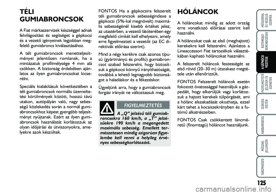 FIAT DUCATO 2008 Kezelési és karbantartási útmutató (in Hungarian) TÉLI
GUMIABRONCSOK
A Fiat márkaszervizek készséggel adnak
felvilágosítást és segítséget a gépkocsi
és a vezetõ igényeinek legjobban meg-
felelõ gumiabroncs kiválasztásához.
A téli FIAT DUCATO 2008 Kezelési és karbantartási útmutató (in Hungarian) TÉLI
GUMIABRONCSOK
A Fiat márkaszervizek készséggel adnak
felvilágosítást és segítséget a gépkocsi
és a vezetõ igényeinek legjobban meg-
felelõ gumiabroncs kiválasztásához.
A téli