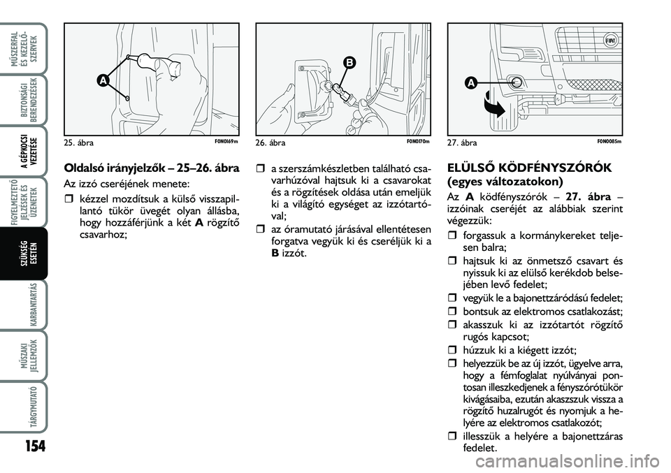 FIAT DUCATO 2008  Kezelési és karbantartási útmutató (in Hungarian) Oldalsó irányjelzõk – 25–26. ábra
Az izzó cseréjének menete:
�ˆkézzel mozdítsuk a külsõ visszapil-
lantó tükör üvegét olyan állásba,
hogy hozzáférjünk a két Arögzítõ
csav
