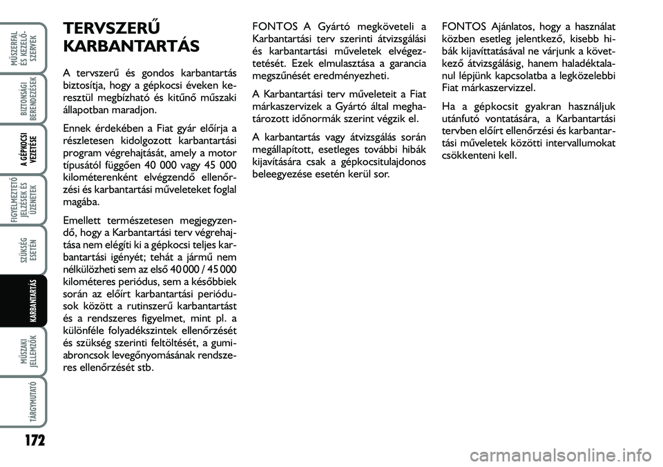 FIAT DUCATO 2008  Kezelési és karbantartási útmutató (in Hungarian) TERVSZERÛ 
KARBANTARTÁS
A tervszerû és gondos karbantartás
biztosítja, hogy a gépkocsi éveken ke-
resztül megbízható és kitûnõ mûszaki
állapotban maradjon.
Ennek érdekében a Fiat gy