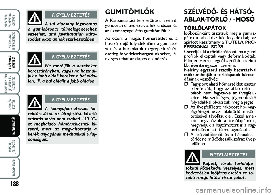 FIAT DUCATO 2006 Kezelési és karbantartási útmutató (in Hungarian) GUMITÖMLÕK
A Karbantartási terv elõírásai szerint,
gondosan ellenõrizük a fékrendszer és
az üzemanyagellátás gumitömlõit is.
Az ózon, a magas hõmérséklet és a
hosszú idejû folya FIAT DUCATO 2006 Kezelési és karbantartási útmutató (in Hungarian) GUMITÖMLÕK
A Karbantartási terv elõírásai szerint,
gondosan ellenõrizük a fékrendszer és
az üzemanyagellátás gumitömlõit is.
Az ózon, a magas hõmérséklet és a
hosszú idejû folya