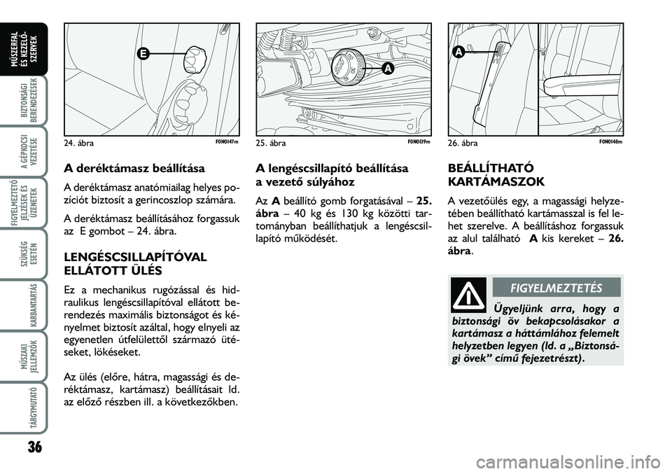 FIAT DUCATO 2006  Kezelési és karbantartási útmutató (in Hungarian) A deréktámasz beállítása 
A deréktámasz anatómiailag helyes po-
zíciót biztosít a gerincoszlop számára.
A deréktámasz beállításához forgassuk
az  E gombot – 24. ábra.
LENGÉSCSIL